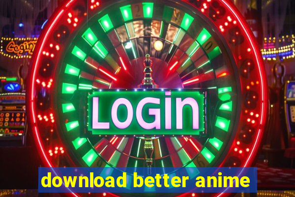 download better anime